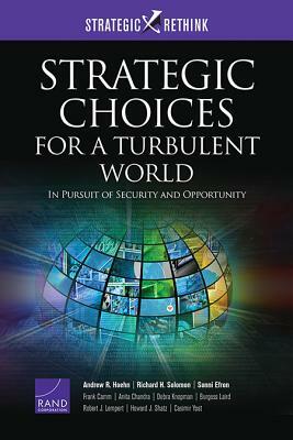 Strategic Choices for a Turbulent World: In Pursuit of Security and Opportunity by Richard H. Solomon, Andrew R. Hoehn, Sonni Efron