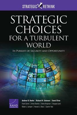 Strategic Choices for a Turbulent World: In Pursuit of Security and Opportunity by Richard H. Solomon, Sonni Efron, Andrew R. Hoehn