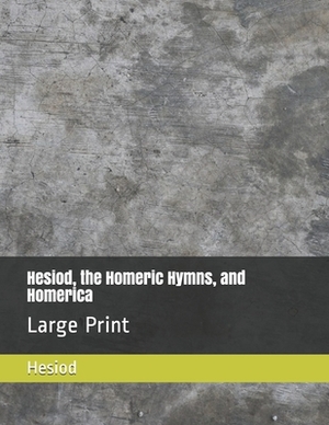 Hesiod, the Homeric Hymns, and Homerica: Large Print by Hesiod