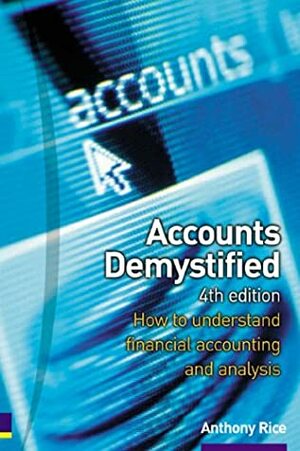 Accounts Demystified: How to Understand Financial Accounting and Analysis by Anthony Rice