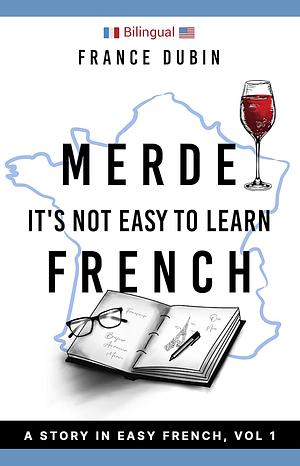 Merde, It's Not Easy to Learn French: A Story In Easy French with Translation Volume 1 by France Dubin