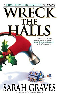 Wreck the Halls: A Home Repair Is Homicide Mystery by Sarah Graves