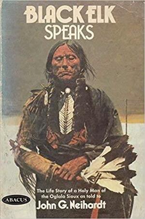 Black Elk Speaks: Being the Life Story of a Holy Man of the Oglala Sioux by Black Elk, John G. Neihardt