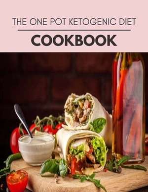 The One Pot Ketogenic Diet Cookbook: Perfectly Portioned Recipes for Living and Eating Well with Lasting Weight Loss by Angela Robertson