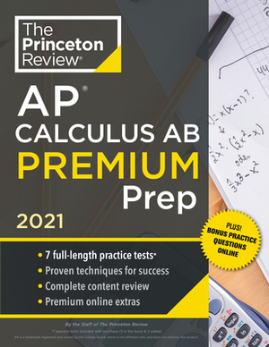 Princeton Review AP Calculus AB Premium Prep, 2021: 7 Practice Tests + Complete Content Review + Strategies & Techniques by The Princeton Review