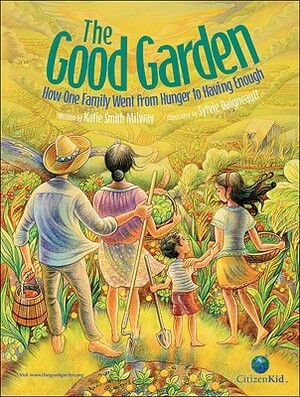 The Good Garden: How One Family Went from Hunger to Having Enough by Sylvie Daigneault, Katie Smith Milway