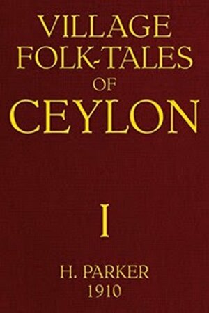 Village Folk Tales of Ceylon Volume 1 by Henry James Parker