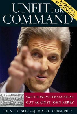 Unfit for Command: Swift Boat Veterans Speak Out Against John Kerry by Jerome R. Corsi, John E. O'Neill