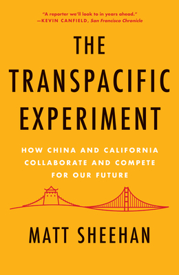 The Transpacific Experiment: How China and California Collaborate and Compete for Our Future by Matt Sheehan