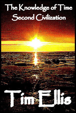 The Knowledge of Time: Second Civilisation by Tim Ellis