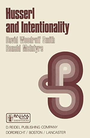 Husserl And Intentionality: A Study Of Mind, Meaning, And Language by David Woodruff Smith, R. McIntyre