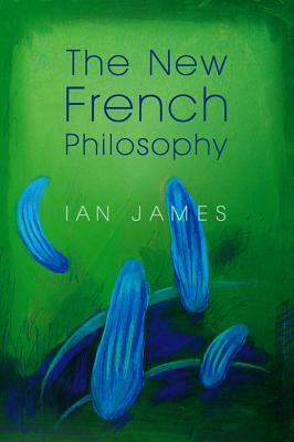 The New French Philosophy by Ian James