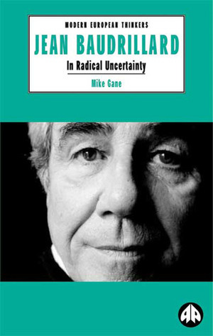Jean Baudrillard: In Radical Uncertainty by Mike Gane