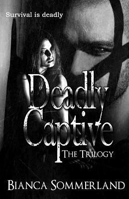 Deadly Captive: The Trilogy by Bianca Sommerland