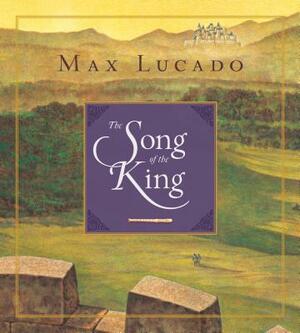 Song of the King by Max Lucado