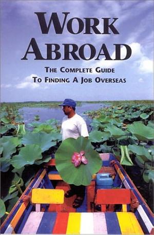 Work Abroad: The Complete Guide to Finding a Job Overseas by William Nolting, Clayton Allen Hubbs, Susan Griffith