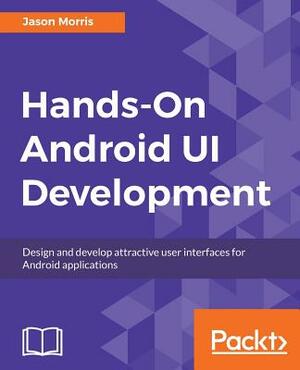 Hands-On Android Ui Development by Jason Morris