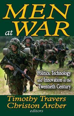 Men at War: Politics, Technology, and Innovation in the Twentieth Century by Christon Archer