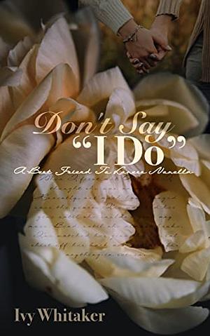 Don't Say "I Do": A Friends to Lovers Novella by Ivy Whitaker