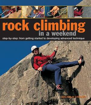 Rock Climbing in a Weekend: Step-By-Step: From Getting Started to Developing Advanced Technique by Malcolm Creasey