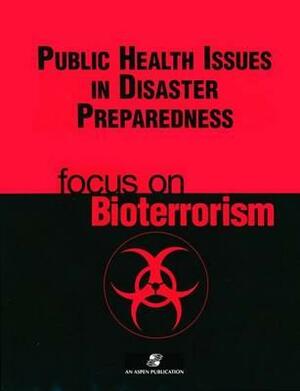 Public Health Issues Disaster Preparedness: Focus on Bioterrorism by Lloyd F. Novick, John S. Marr