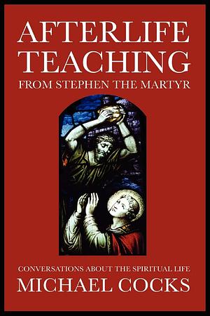 Afterlife Teaching from Stephen the Martyr by Michael Cocks