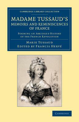 Madame Tussaud's Memoirs and Reminiscences of France: Forming an Abridged History of the French Revolution by Marie Tussaud