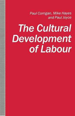 The Cultural Development of Labour by Paul Joyce, Mike Hayes, Paul Corrigan