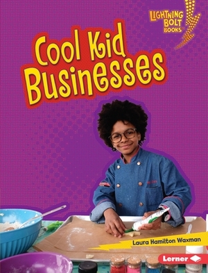 Cool Kid Businesses by Laura Hamilton Waxman