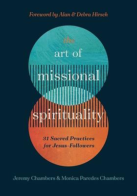 The Art of Missional Spirituality: 31 Sacred Practices for Jesus-Followers by Alan &amp; Debra Hirsch, Jeremy &amp; Monica Paredes Chambers