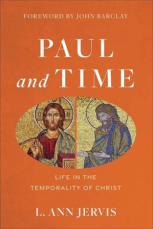 Paul and Time: Life in the Temporality of Christ by L. Ann Jervis