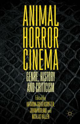 Animal Horror Cinema: Genre, History and Criticism by Nicklas Hållén, Katarina Gregersdotter, Johan Höglund