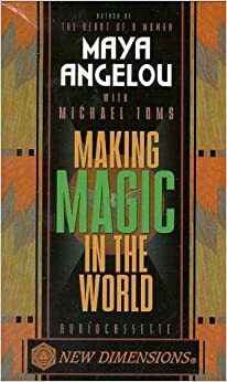 Making Magic in the World by Maya Angelou
