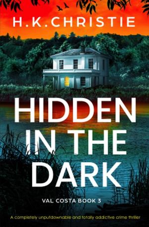 Hidden in the Dark: A completely unputdownable and totally addictive crime thriller by H.K. Christie