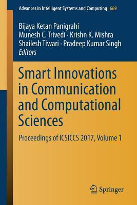 Smart Innovations in Communication and Computational Sciences: Proceedings of Icsiccs 2017, Volume 1 by 