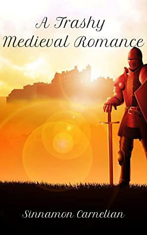 A Trashy Medieval Romance by Sinnamon Carnelian