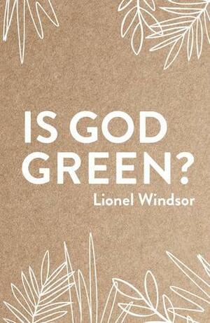 Is God Green? by Lionel Windsor