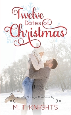 Twelve Dates of Christmas: (A Holly Springs Romance) by M. T. Knights