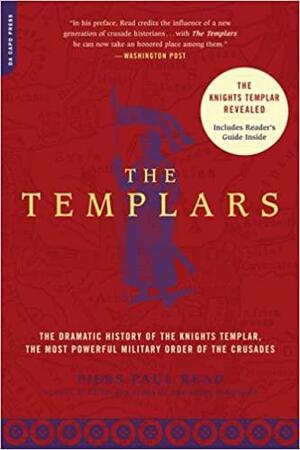 Templars: The Dramatic History of the Knights Templar, the Most Powerful Military Order of the Crusades by Piers Paul Read