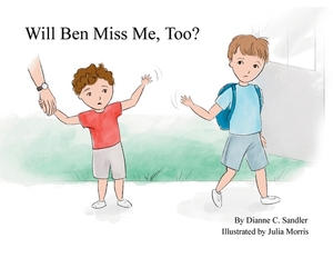 Will Ben Miss Me, Too? by Dianne C. Sandler