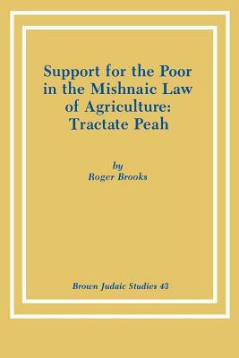 Support for the Poor in the Mishnaic Law of Agriculture: Tractate Peah by Roger Brooks