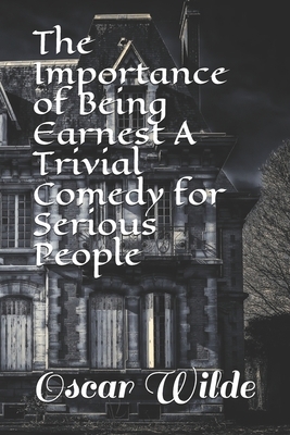 The Importance of Being Earnest A Trivial Comedy for Serious People by Oscar Wilde