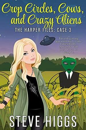 Crop Circles, Cows, and Crazy Aliens by Steve Higgs