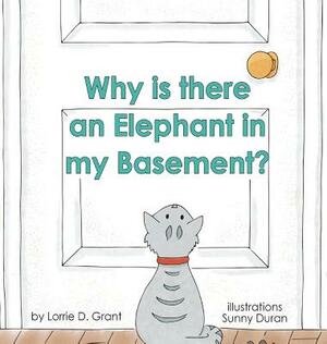 Why is there an Elephant in my Basement? by Lorrie D. Grant