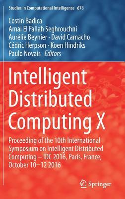 Intelligent Distributed Computing X: Proceedings of the 10th International Symposium on Intelligent Distributed Computing - IDC 2016, Paris, France, O by 