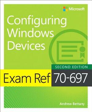 Exam Ref 70-697 Configuring Windows Devices by Andrew Warren, Andrew Bettany