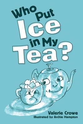 Who Put Ice in My Tea? by Valerie Crowe