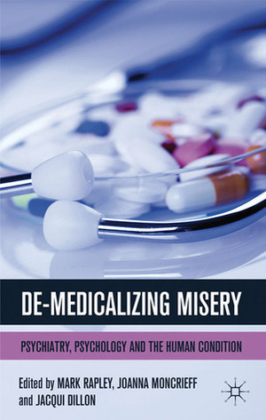 De-Medicalizing Misery: Psychiatry, Psychology and the Human Condition by Joanna Moncrieff, Jacqui Dillon, Mark Rapley