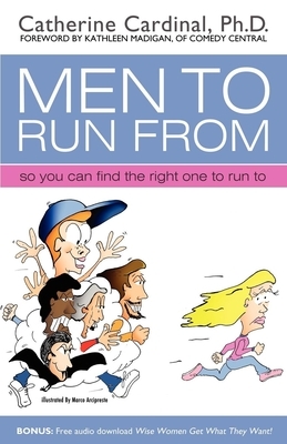 Men to Run from: So You Can Find the Right One to Run to by Catherine Cardinal