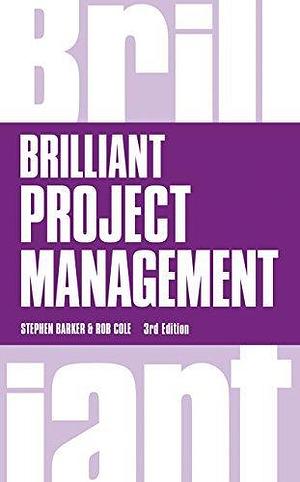 Brilliant Project Management by Rob Cole, Stephen Barker, Stephen Barker